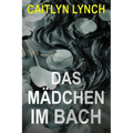 Das Mädchen im Bach: Ein fesselnder, australischer Kleinstadtthriller voller tödlicher Geheimnisse und gefährlicher Anziehung