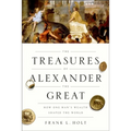 The Treasures of Alexander the Great: How One Man's Wealth Shaped the World