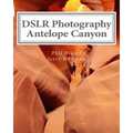 DSLR Photography - Antelope Canyon: How to Photograph Landscapes With Your DSLR