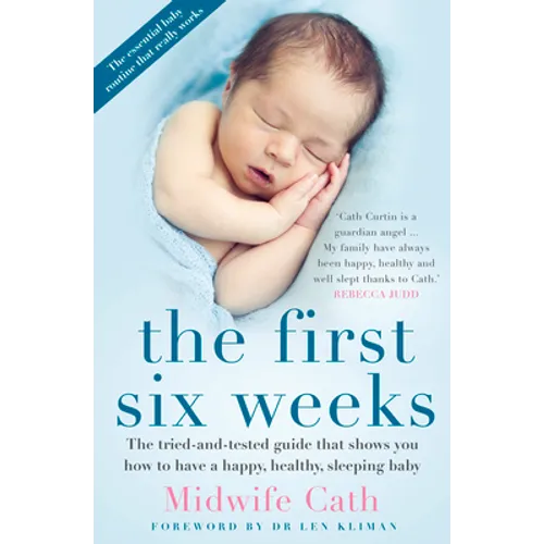 The First Six Weeks: The Tried-And-Tested Guide That Shows You How to Have a Happy, Healthy Sleeping Baby