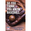 So You Think You Know Baseball: The Baseball Hall of Fame Trivia Book