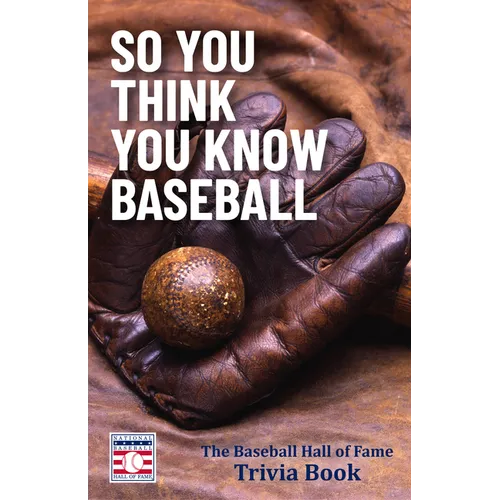 So You Think You Know Baseball: The Baseball Hall of Fame Trivia Book