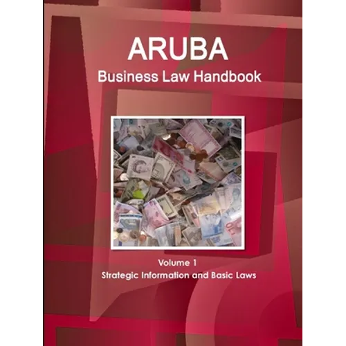 Aruba Business Law Handbook Volume 1 Strategic Information and Basic Laws