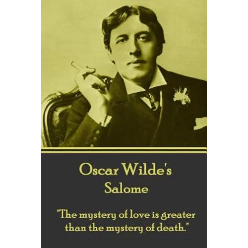 Oscar Wilde - Salome: "The mystery of love is greater than the mystery of death."