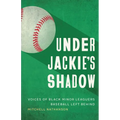 Under Jackie's Shadow: Voices of Black Minor Leaguers Baseball Left Behind