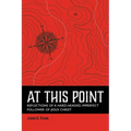 At This Point: Reflections of a Hard-Headed, Imperfect Follower of Jesus Christ