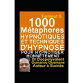 1000 Métaphores hypnotiques et techniques d'hypnose pour hypnotiser honnêtement: livre d'hypnose et autohypnose pour mieux hypnotiser