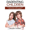 Parenting Children: Learn How to be a Loving and Effective Parent: Parenting Children with Love and Empathy: Learn How to be a Loving and Effective Pa