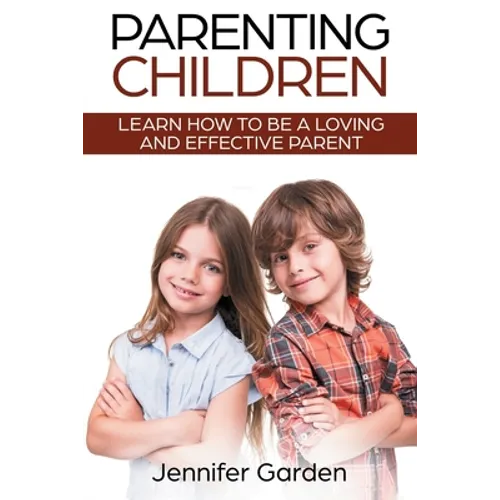 Parenting Children: Learn How to be a Loving and Effective Parent: Parenting Children with Love and Empathy: Learn How to be a Loving and Effective Pa
