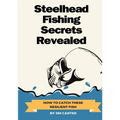 Steelhead Fishing Secrets Revealed: How To Catch These Resilient Fish