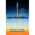 Astrotopia: The Dangerous Religion of the Corporate Space Race