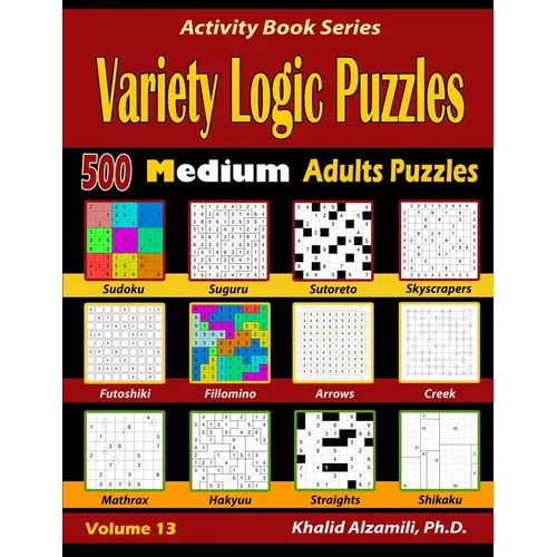 Variety Logic Puzzles: 500 Medium Adults Puzzles (Suguru, Futoshiki, Arrows, Mathrax, Hakyuu, Straights, Fillomino, Sudoku, Sutoreto, Skyscrapers, Cre