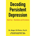 Decoding Persistent Depression: Book Four - Illustrations and Persistence