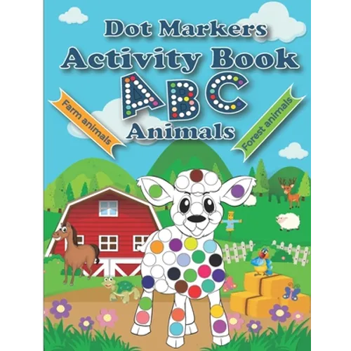 Dot Markers Activity Book ABC Animals: Cute Forest And Farm Animals, Easy Guided BIG DOTS, Do a dot page a day, Paint Daubers Marker Art Creative Kids