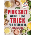 Pink Salt Weight Loss Trick for Beginners: Easy Recipes and Morning Drinks with Himalayan Pink Salt to Support Digestion, Reduce Bloating, and Boost E