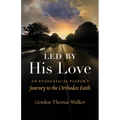 Led by His Love: An Evangelical Pastor's Journey to the Orthodox Faith
