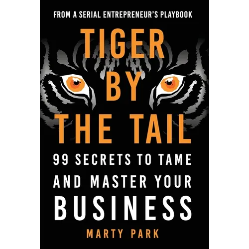 Tiger by the Tail: 99 Secrets to Tame and Master Your Business