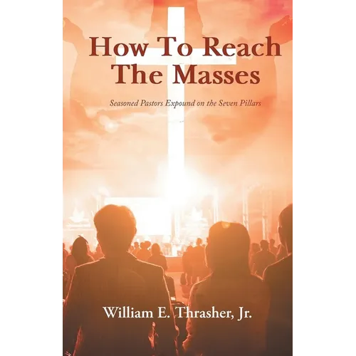 How to Reach the Masses: Seasoned Pastors Expound on the Seven Pillars