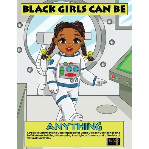 Black Girls Can Be Anything: A Positive Affirmations Coloring Book for Black Girls Showcasing Prestigious Careers Self-Esteem and Confidence Building
