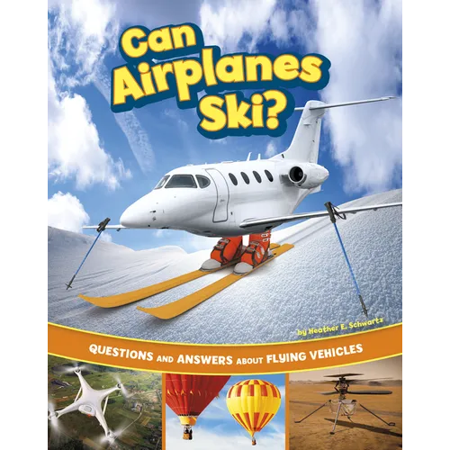 Can Airplanes Ski?: Questions and Answers about Flying Vehicles