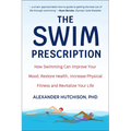 The Swim Prescription: How Swimming Can Improve Your Mood, Restore Health, Increase Physical Fitness and Revitalize Your Life