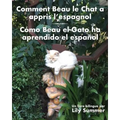 Comment Beau le Chat a appris l'espagnol / Cómo Beau el Gato ha aprendido el español: Un livre bilingue