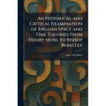 An Historical and Critical Examination of English Space and Time Theories From Henry More to Bishop Berkeley