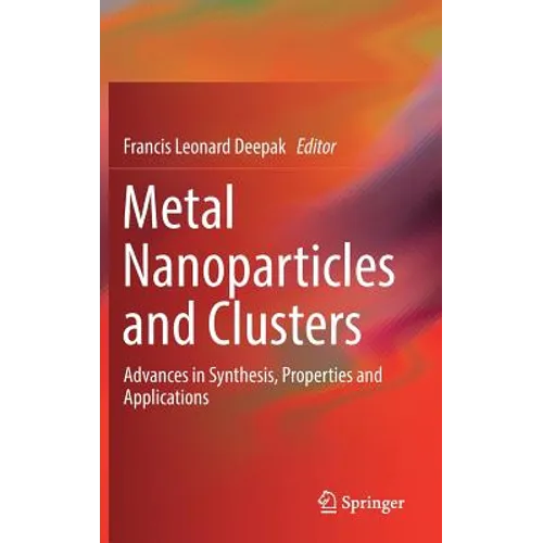 Metal Nanoparticles and Clusters: Advances in Synthesis, Properties and Applications