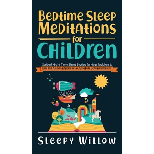 Bedtime Sleep Meditations For Children: Guided Night Time Short Stories To Help Toddlers & Kids Fall Asleep At Night, Relax, And Have Beautiful Dreams
