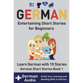 German: Entertaining Short Stories for Beginners: Learn German With 10 Short Stories German Short Stories Book 1 + Audio