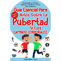 La guía esencial para chicos sobre la pubertad y los cambios corporales (de 8 a 14 años); Comprende tu cuerpo, acepta los cambios y crece con confianz