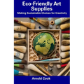 Eco-Friendly Art Supplies: Making Sustainable Choices for Creativity