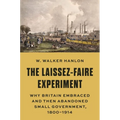 The Laissez-Faire Experiment: Why Britain Embraced and Then Abandoned Small Government, 1800-1914