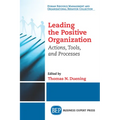 Leading The Positive Organization: Actions, Tools, and Processes