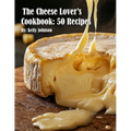 The Cheese Lover's Cookbook: 50 Recipes