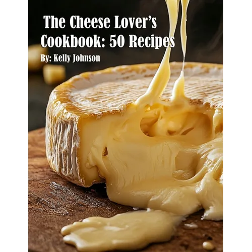 The Cheese Lover's Cookbook: 50 Recipes