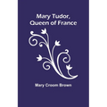 Mary Tudor, Queen of France