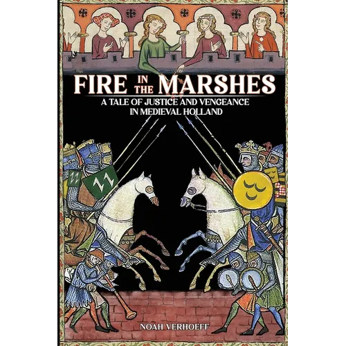 Fire in the Marshes: A Tale of Justice and Vengeance in Medieval Holland