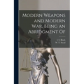 Modern Weapons and Modern war, Being an Abridgment Of