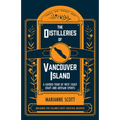 The Distilleries of Vancouver Island: A Guided Tour of West Coast Craft and Artisan Spirits
