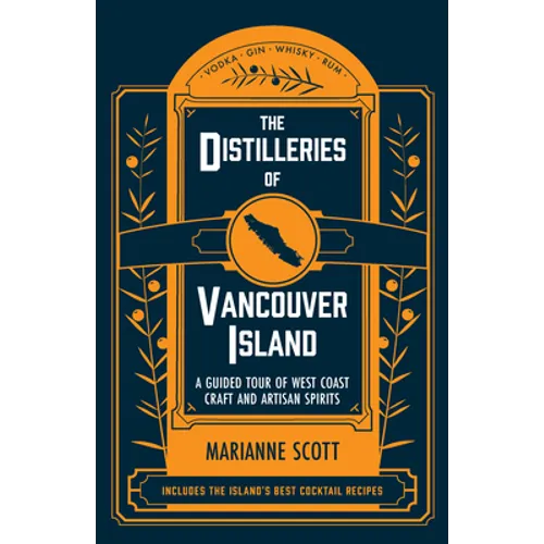 The Distilleries of Vancouver Island: A Guided Tour of West Coast Craft and Artisan Spirits