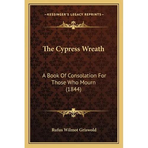 The Cypress Wreath: A Book Of Consolation For Those Who Mourn (1844)