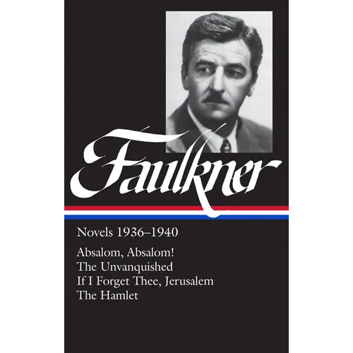 William Faulkner Novels 1936-1940 (Loa #48): Absalom, Absalom! / The Unvanquished / If I Forget Thee, Jerusalem / The Hamlet