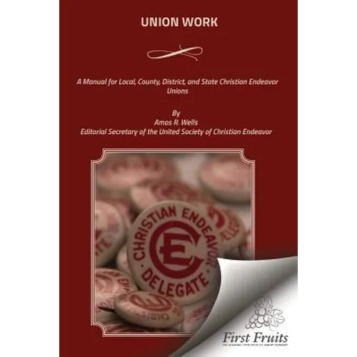 Union Work: A Manual for Local, County, District, and State Christian Endeavor Unions