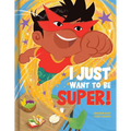 I Just Want to Be Super! - A Funny Picture Book about Emotions, Imagination & Self-Control Kids Books Ages 4-6 Read-Aloud