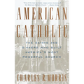 American Catholic: The Saints and Sinners Who Built America's Most Powerful Church