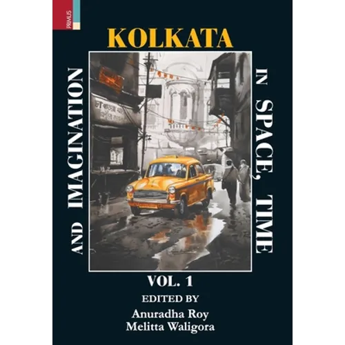 Kolkata in Space, Time, and Imagination Vol 1