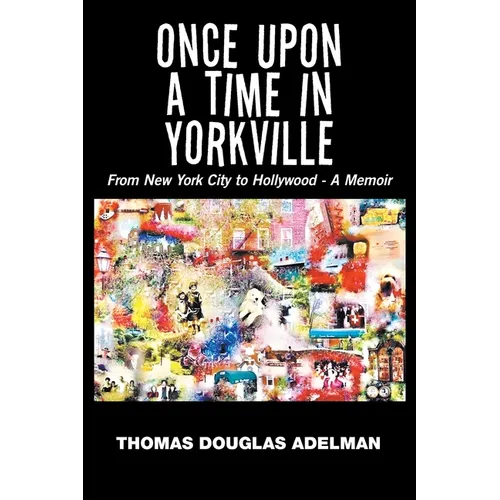 Once Upon a Time in Yorkville: From New York City to Hollywood - a Memoir