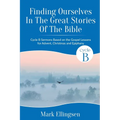 Finding Ourselves In The Great Stories Of The Bible: Cycle B Sermons Based on the Gospel Texts for Advent, Christmas, and Epiphany