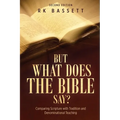 But What Does the Bible Say? Second Edition: Comparing Scripture with Tradition and Denominational Teaching